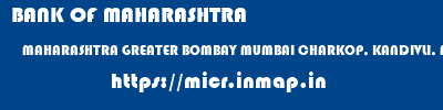 BANK OF MAHARASHTRA  MAHARASHTRA GREATER BOMBAY MUMBAI CHARKOP, KANDIVLI, MUMBAI  micr code